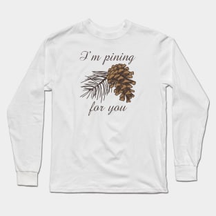 I'm Pining For You Long Sleeve T-Shirt